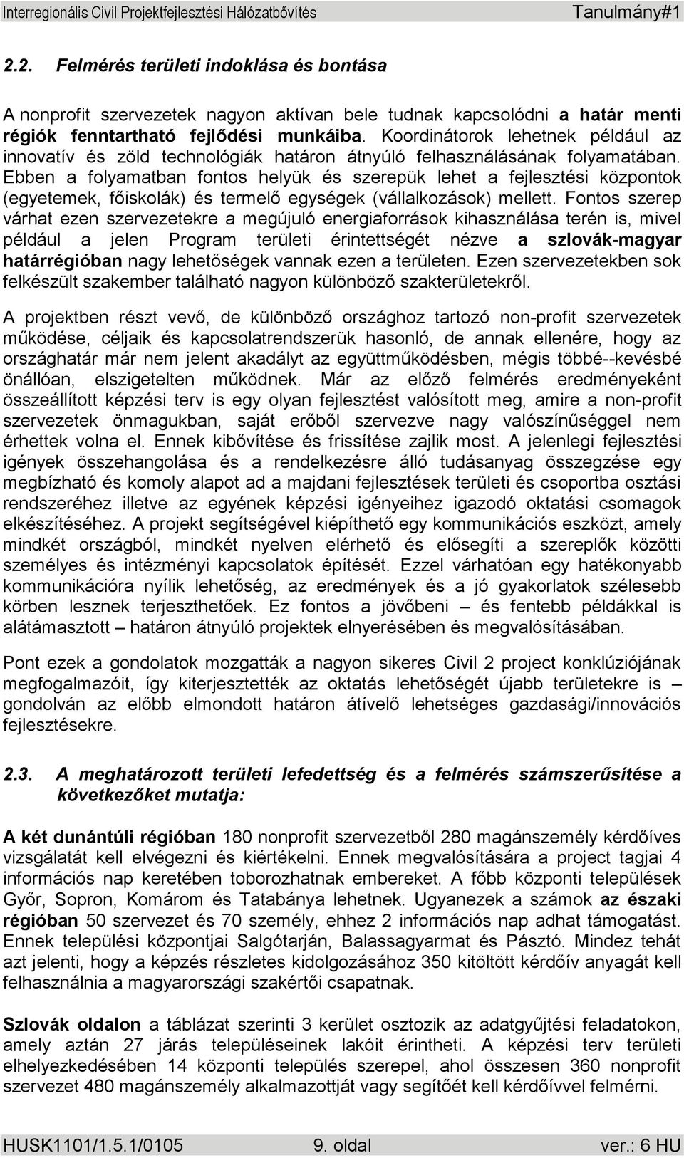 Ebben a folyamatban fontos helyük és szerepük lehet a fejlesztési központok (egyetemek, főiskolák) és termelő egységek (vállalkozások) mellett.