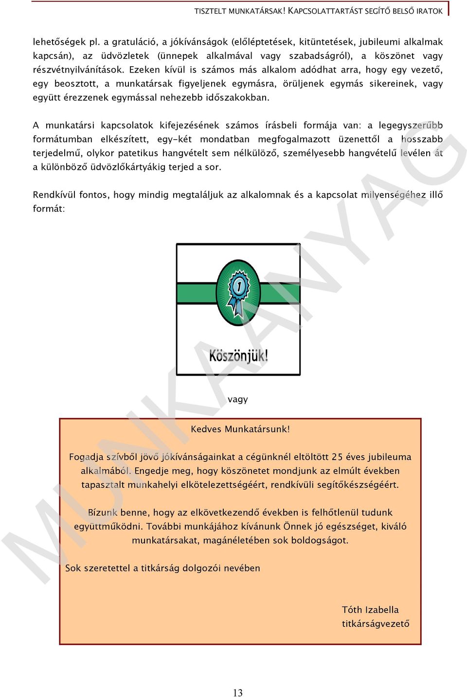 A munkatársi kapcsolatok kifejezésének számos írásbeli formája van: a legegyszerűbb formátumban elkészített, egy-két mondatban megfogalmazott üzenettől a hosszabb terjedelmű, olykor patetikus