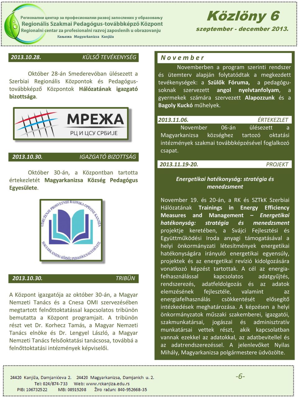 A Központ igazgatója az október 30-án, a Magyar Nemzeti Tanács és a Cnesa OMI szervezésében megtartott felnőttoktatással kapcsolatos tribünön bemutatta a Központ programjait. A tribünön részt vet Dr.