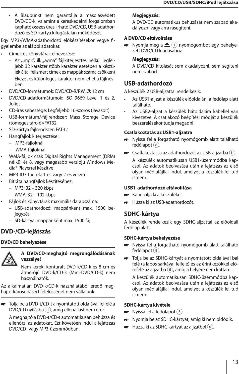 .wma fájlkiterjesztés nélkül legfeljebb 32 karakter (több karakter esetében a készülék által felismert címek és mappák száma csökken) Ékezet és különleges karakter nem lehet a fájlnévben