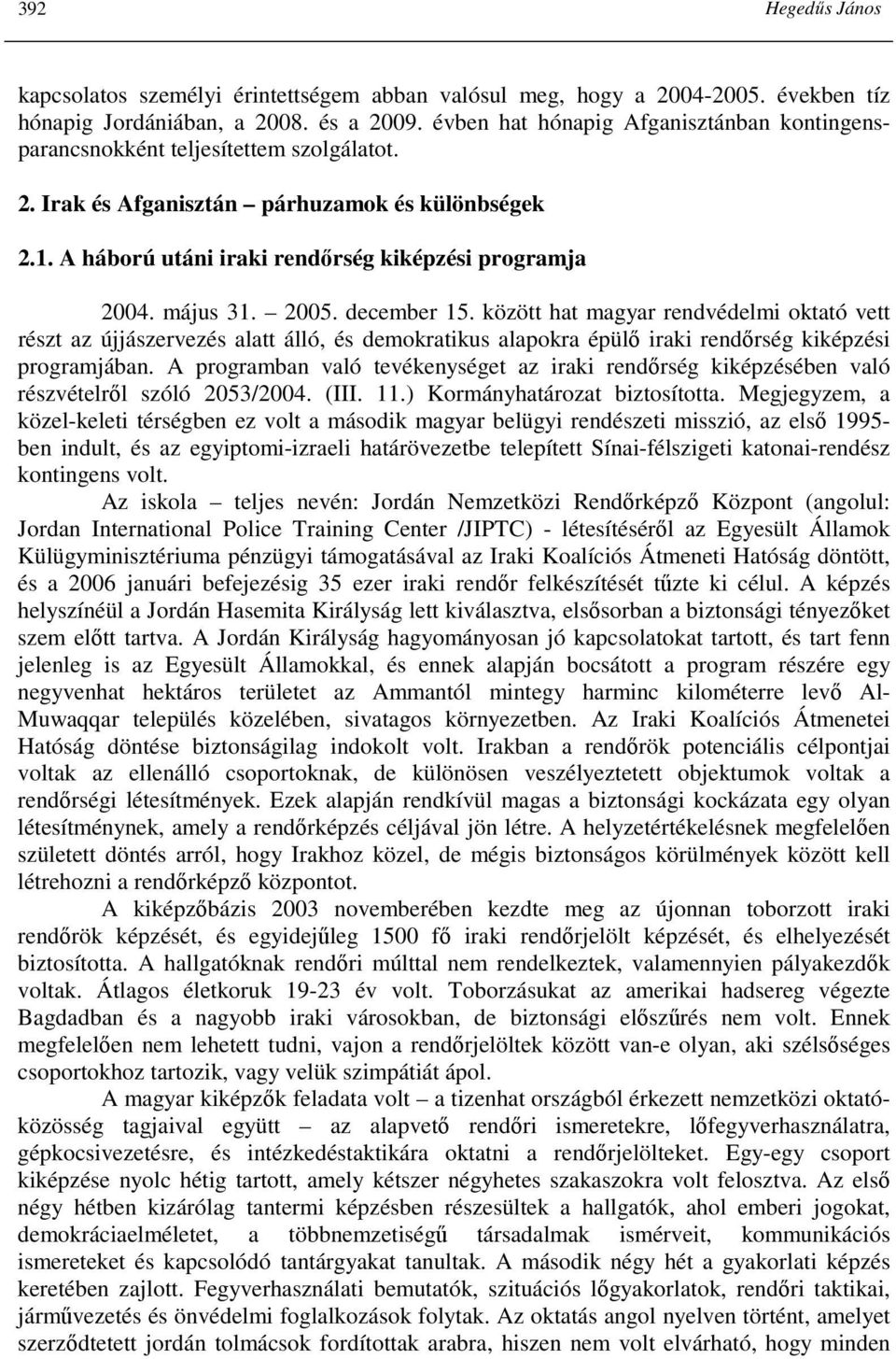 május 31. 2005. december 15. között hat magyar rendvédelmi oktató vett részt az újjászervezés alatt álló, és demokratikus alapokra épülı iraki rendırség kiképzési programjában.