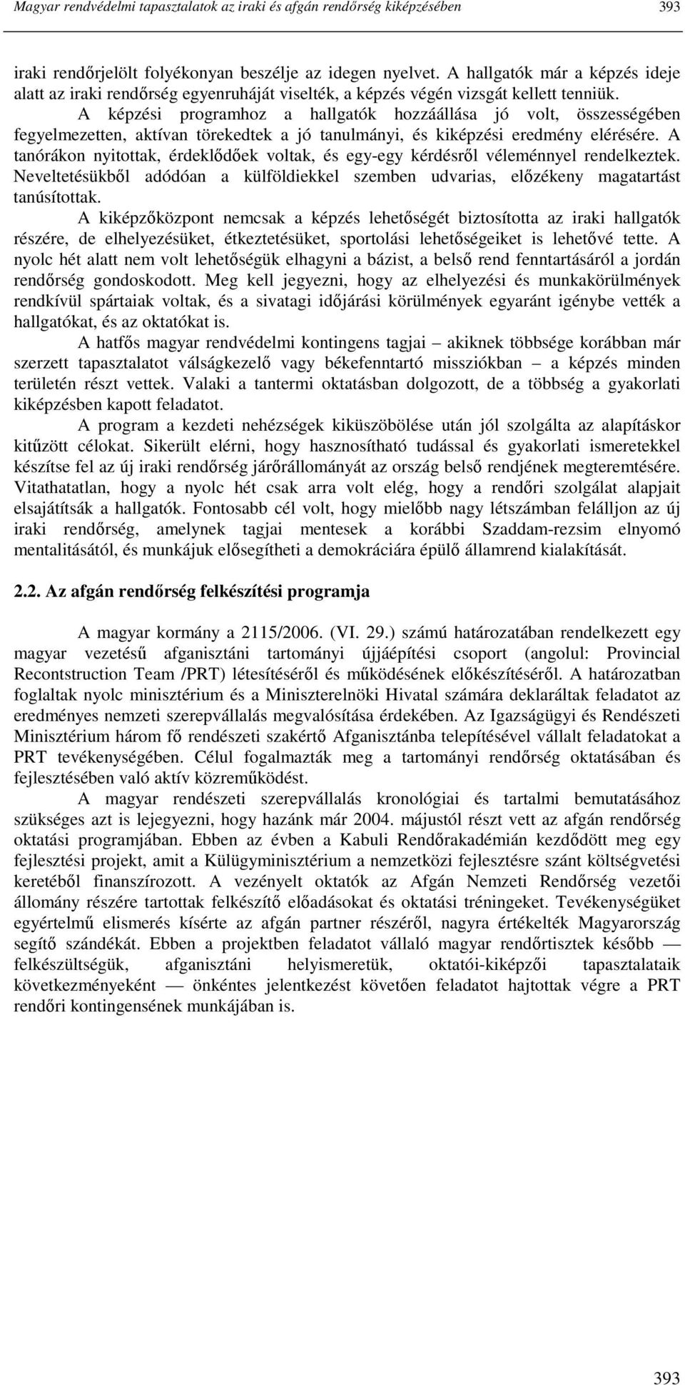 A képzési programhoz a hallgatók hozzáállása jó volt, összességében fegyelmezetten, aktívan törekedtek a jó tanulmányi, és kiképzési eredmény elérésére.