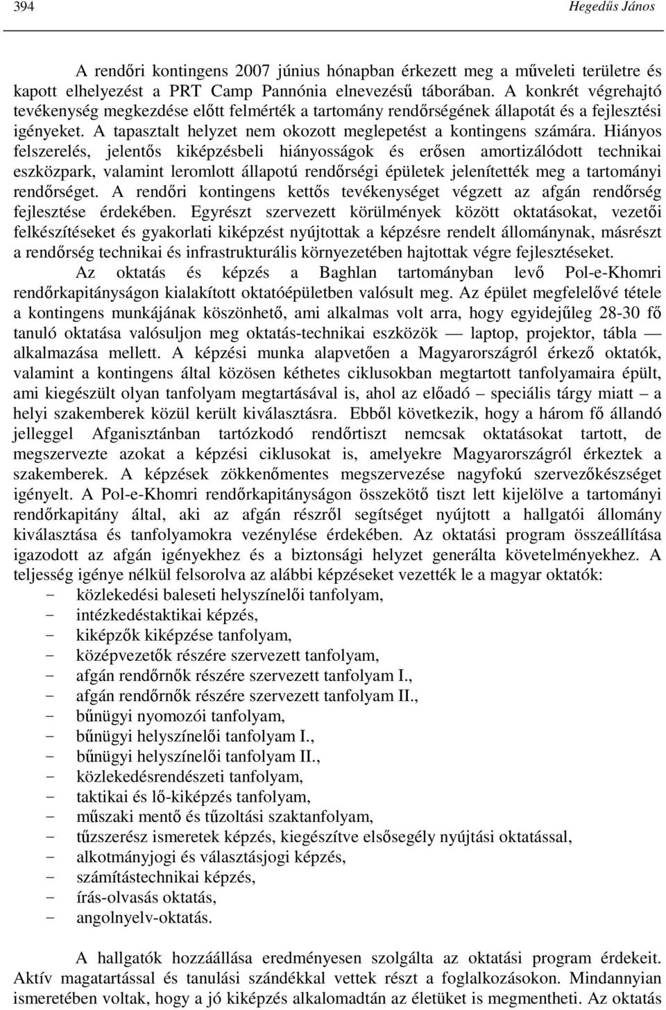 Hiányos felszerelés, jelentıs kiképzésbeli hiányosságok és erısen amortizálódott technikai eszközpark, valamint leromlott állapotú rendırségi épületek jelenítették meg a tartományi rendırséget.