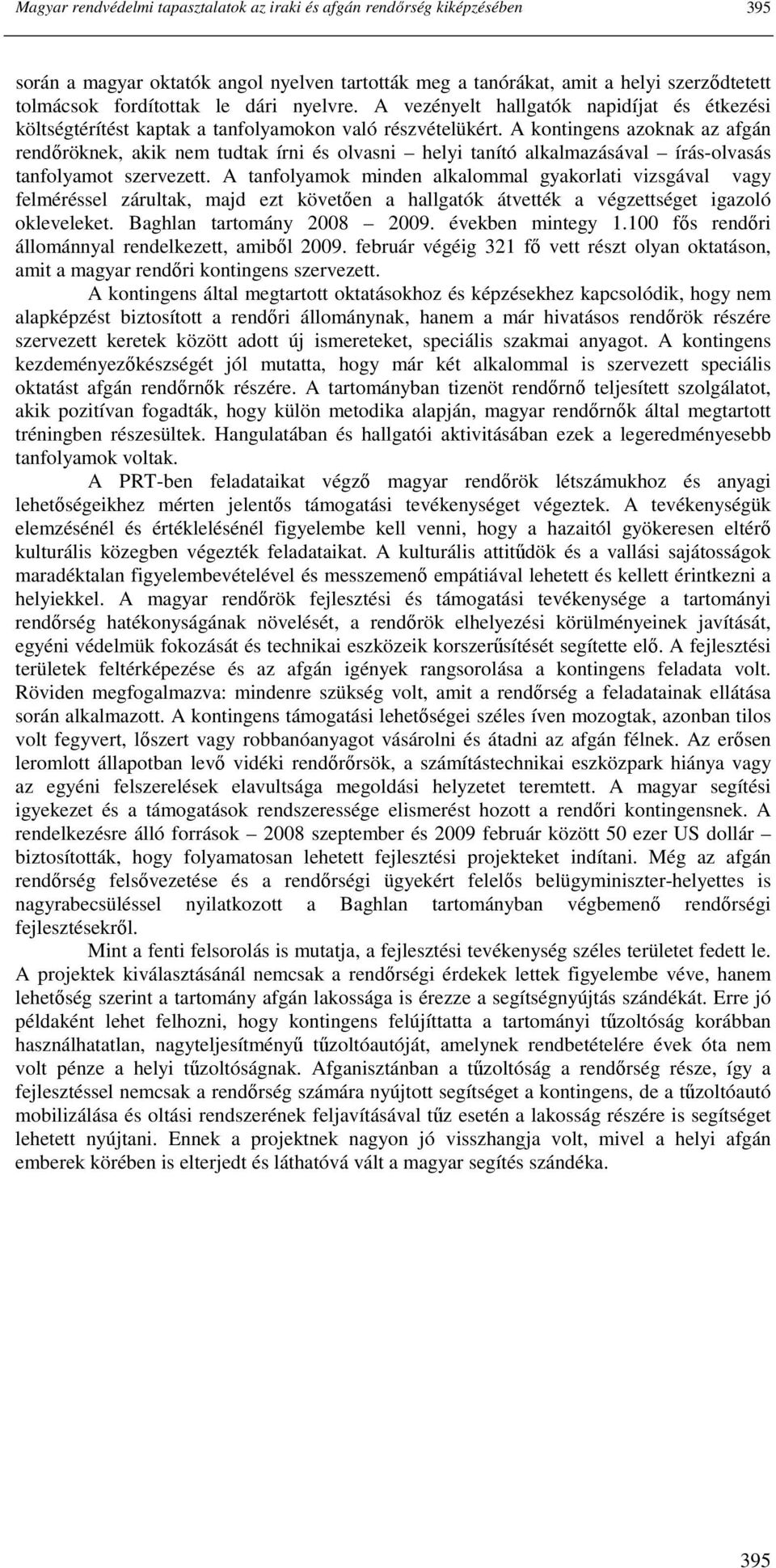 A kontingens azoknak az afgán rendıröknek, akik nem tudtak írni és olvasni helyi tanító alkalmazásával írás-olvasás tanfolyamot szervezett.