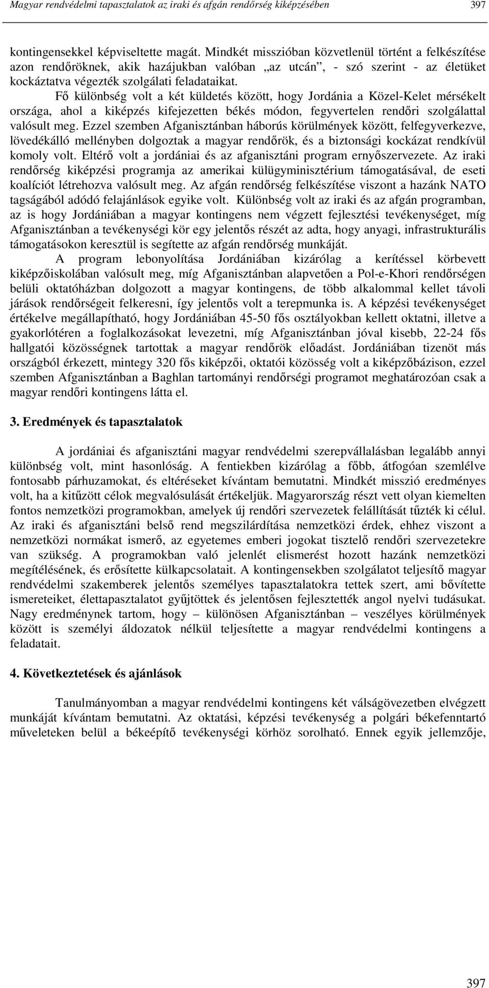 Fı különbség volt a két küldetés között, hogy Jordánia a Közel-Kelet mérsékelt országa, ahol a kiképzés kifejezetten békés módon, fegyvertelen rendıri szolgálattal valósult meg.