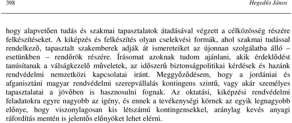 Írásomat azoknak tudom ajánlani, akik érdeklıdést tanúsítanak a válságkezelı mőveletek, az idıszerő biztonságpolitikai kérdések és hazánk rendvédelmi nemzetközi kapcsolatai iránt.