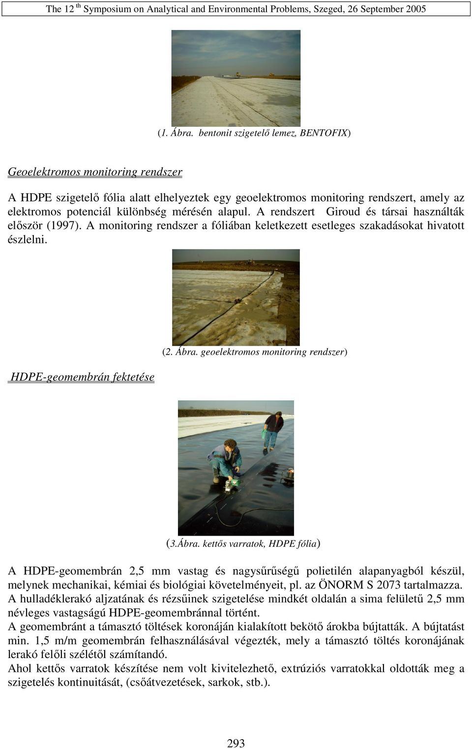 alapul. A rendszert Giroud és társai használták elıször (1997). A monitoring rendszer a fóliában keletkezett esetleges szakadásokat hivatott észlelni. HDPE-geomembrán fektetése (2. Ábra.