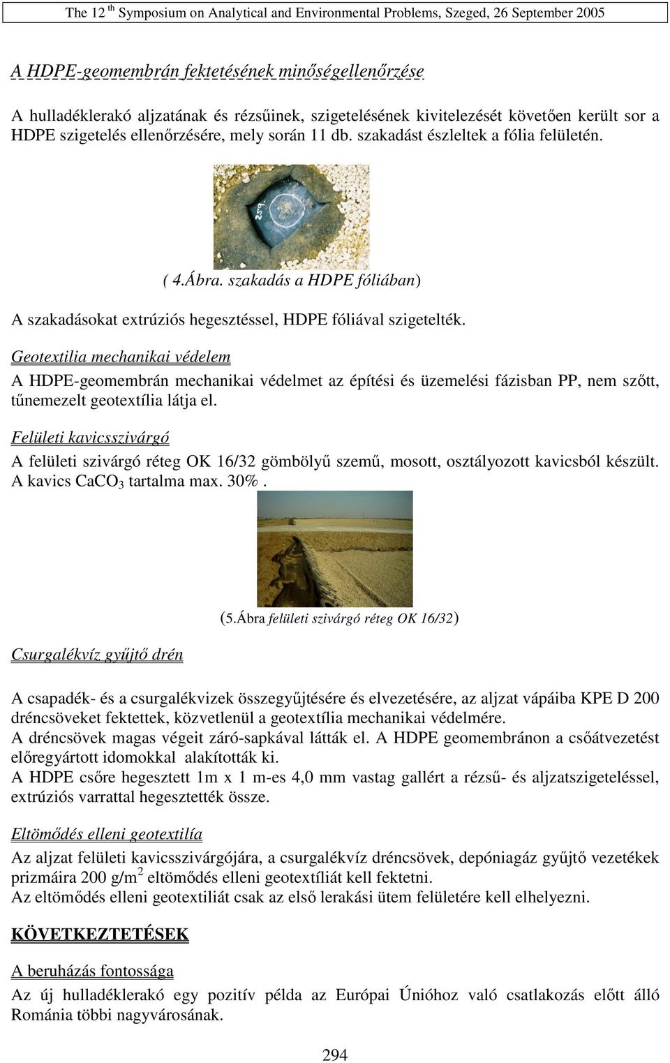 Geotextilia mechanikai védelem A HDPE-geomembrán mechanikai védelmet az építési és üzemelési fázisban PP, nem szıtt, tőnemezelt geotextília látja el.