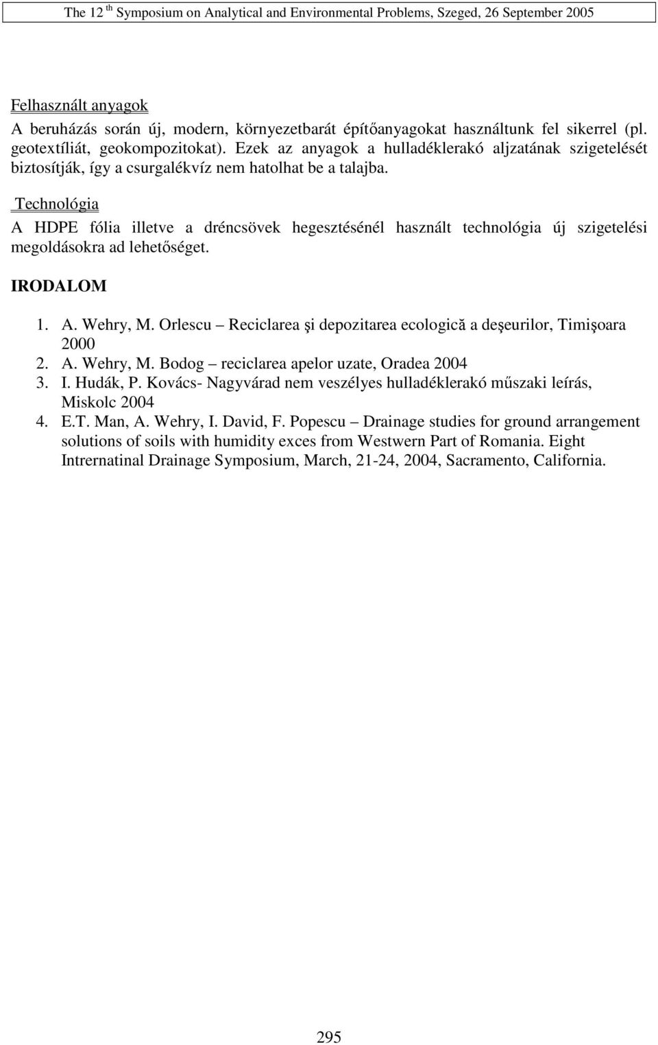 Technológia A HDPE fólia illetve a dréncsövek hegesztésénél használt technológia új szigetelési megoldásokra ad lehetıséget. IRODALOM 1. A. Wehry, M.