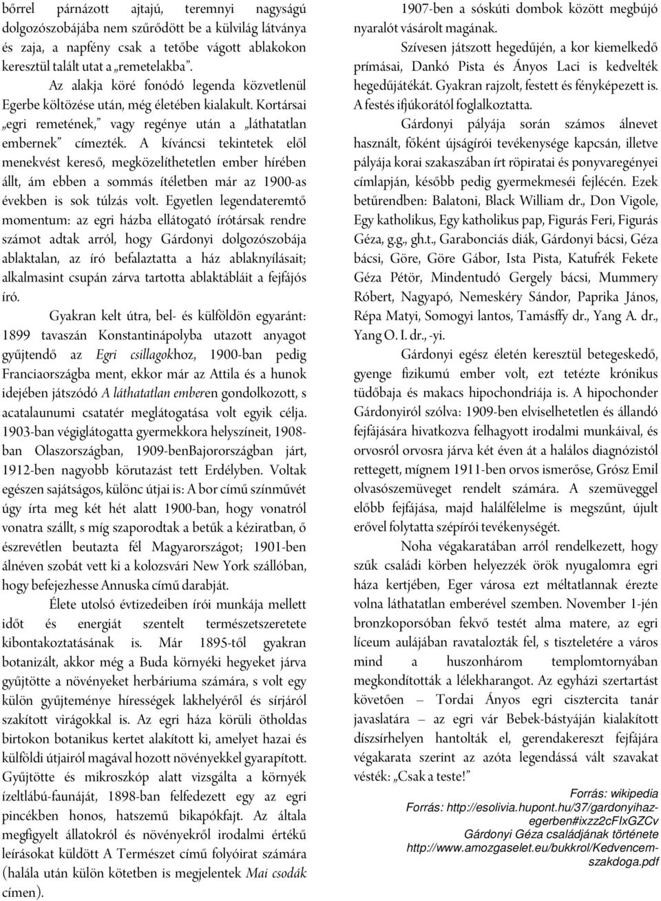 A kíváncsi tekintetek elől menekvést kereső, megközelíthetetlen ember hírében állt, ám ebben a sommás ítéletben már az 1900-as években is sok túlzás volt.