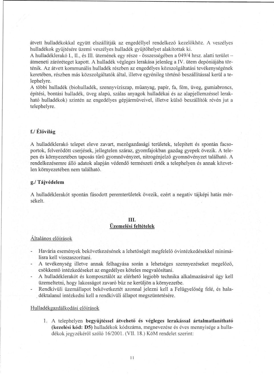 Az átvett kommunális hulladék részben az engedélyes közszolgáltatási tevékenységének keretében, részben más közszolgáltatók által, illetve egyénileg történő beszállítással kerül a telephelyre.