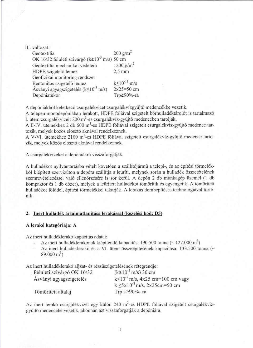 A telepen monodepóniában lerakott, HDPE fóliával szigetelt bőrhulladéktárolót is tartalmazó 1.ütem csurgalékvizeit 200 m 3 -es csurgalékvíz-gyűjtő medencében tárolják. A II-IV.