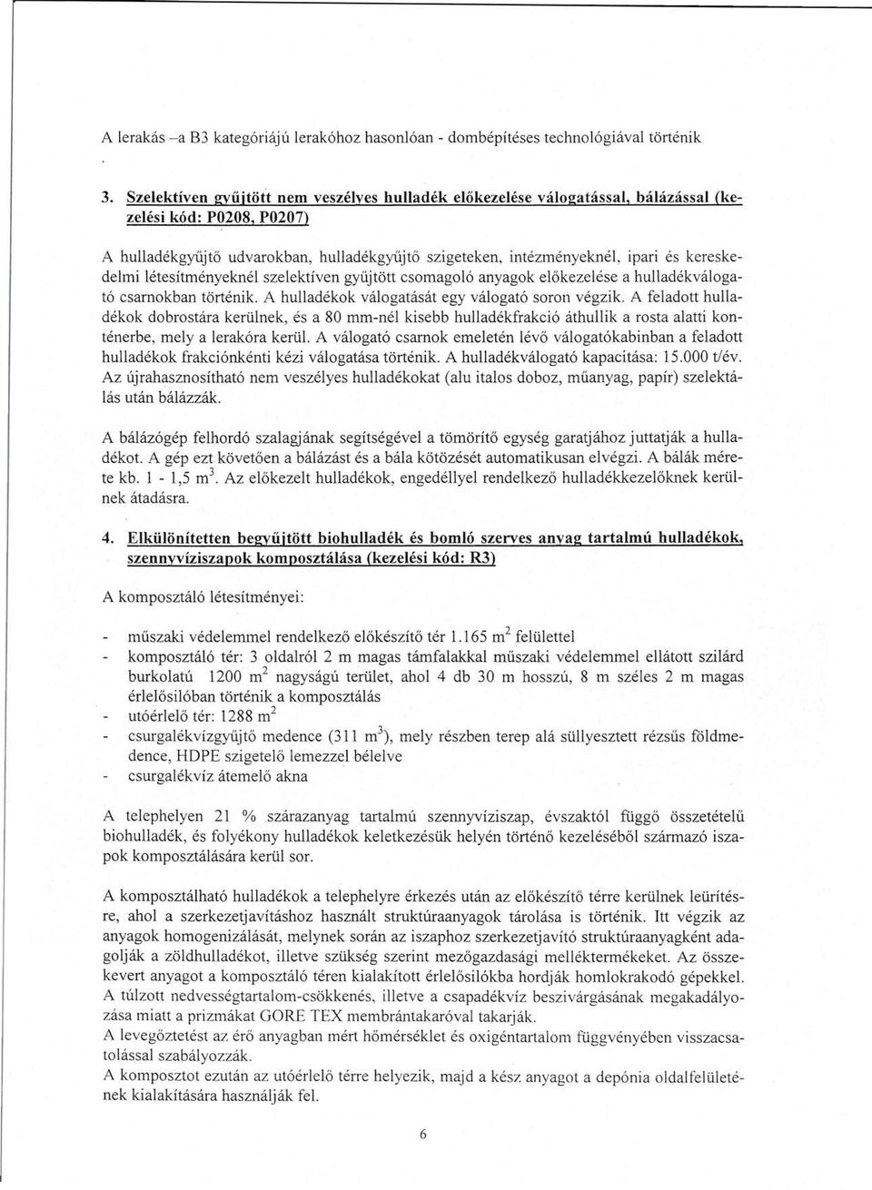 kereskedelmi létesítményeknél szelektíven gyűjtött csomagoló anyagok előkezelése a hulladékválogató csarnokban történik. A hulladékok válogatását egy válogató so ron végzik.