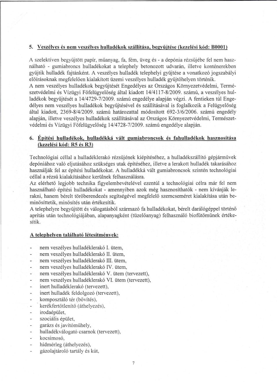 A veszélyes hulladék telephelyi gyűjtése a vonatkozó jogszabályi előírásoknak megfelelően kialakított üzemi veszélyes hulladék gyűjtőhelyen történik.