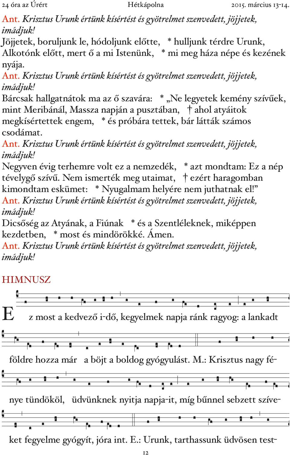 Bárcsak hallgatnátok ma az ő szavára: * Ne legyetek kemény szívűek, mint Meribánál, Massza napján a pusztában, ahol atyáitok megkísértettek engem, * és próbára tettek, bár látták számos csodámat.