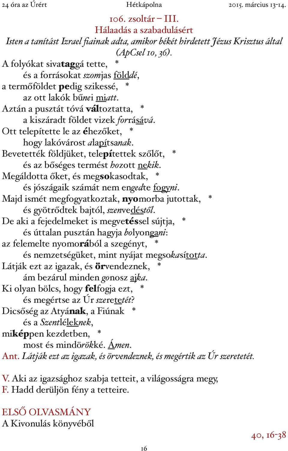 Ott telepítette le az éhezőket, * hogy lakóvárost alapítsanak. Bevetették földjüket, telepítettek szőlőt, * és az bőséges termést hozott nekik.