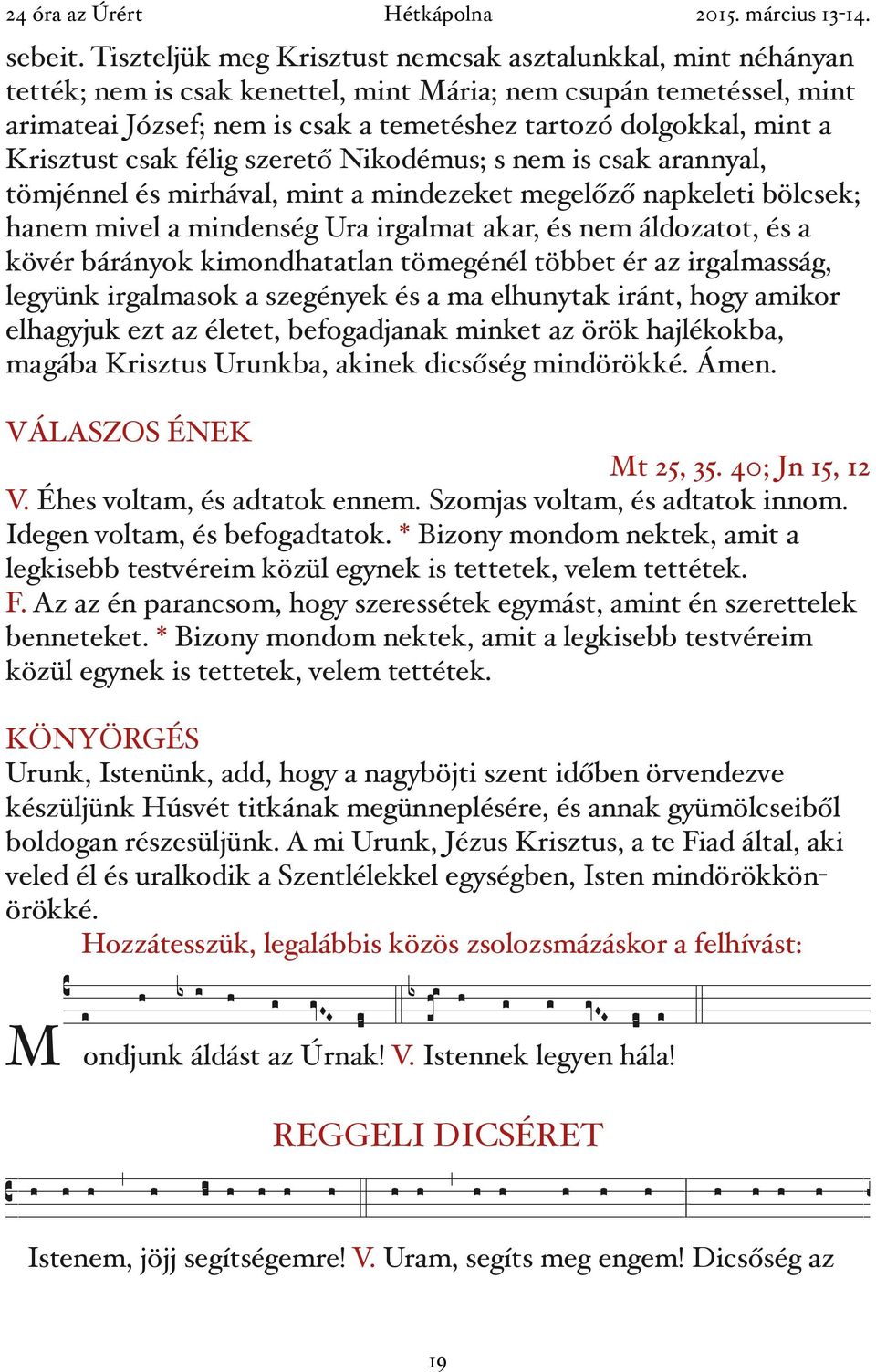 Krisztust csak félig szerető Nikodémus; s nem is csak arannyal, tömjénnel és mirhával, mint a mindezeket megelőző napkeleti bölcsek; hanem mivel a mindenség Ura irgalmat akar, és nem áldozatot, és a