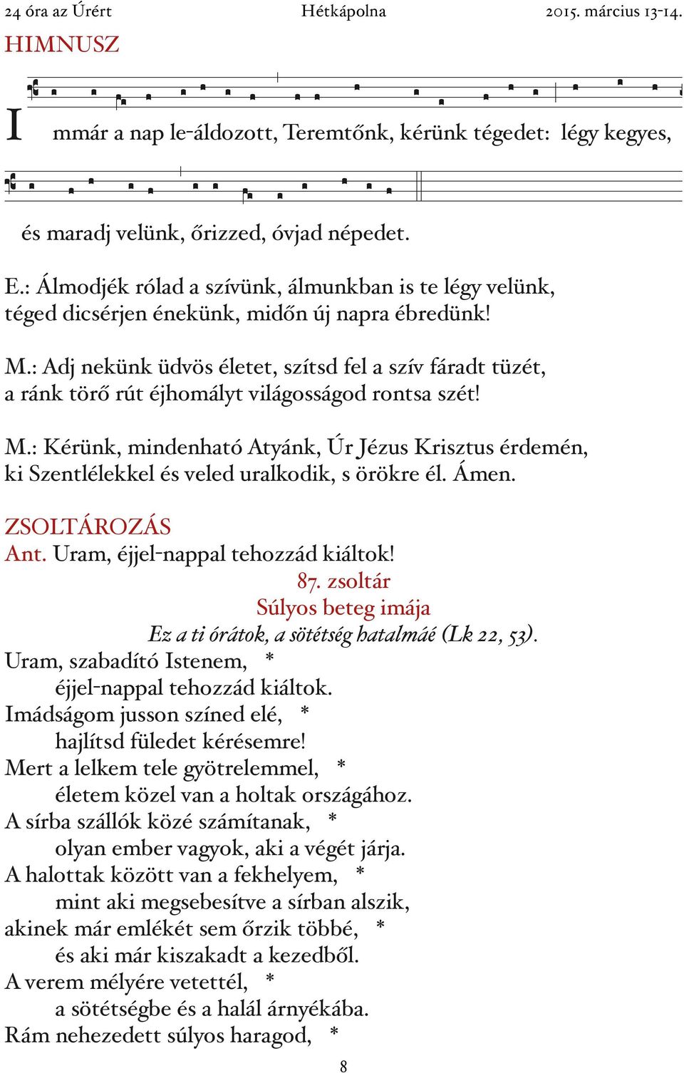 : Álmodjék rólad a szívünk, álmunkban is te légy velünk, téged dicsérjen énekünk, midőn új napra ébredünk! M.