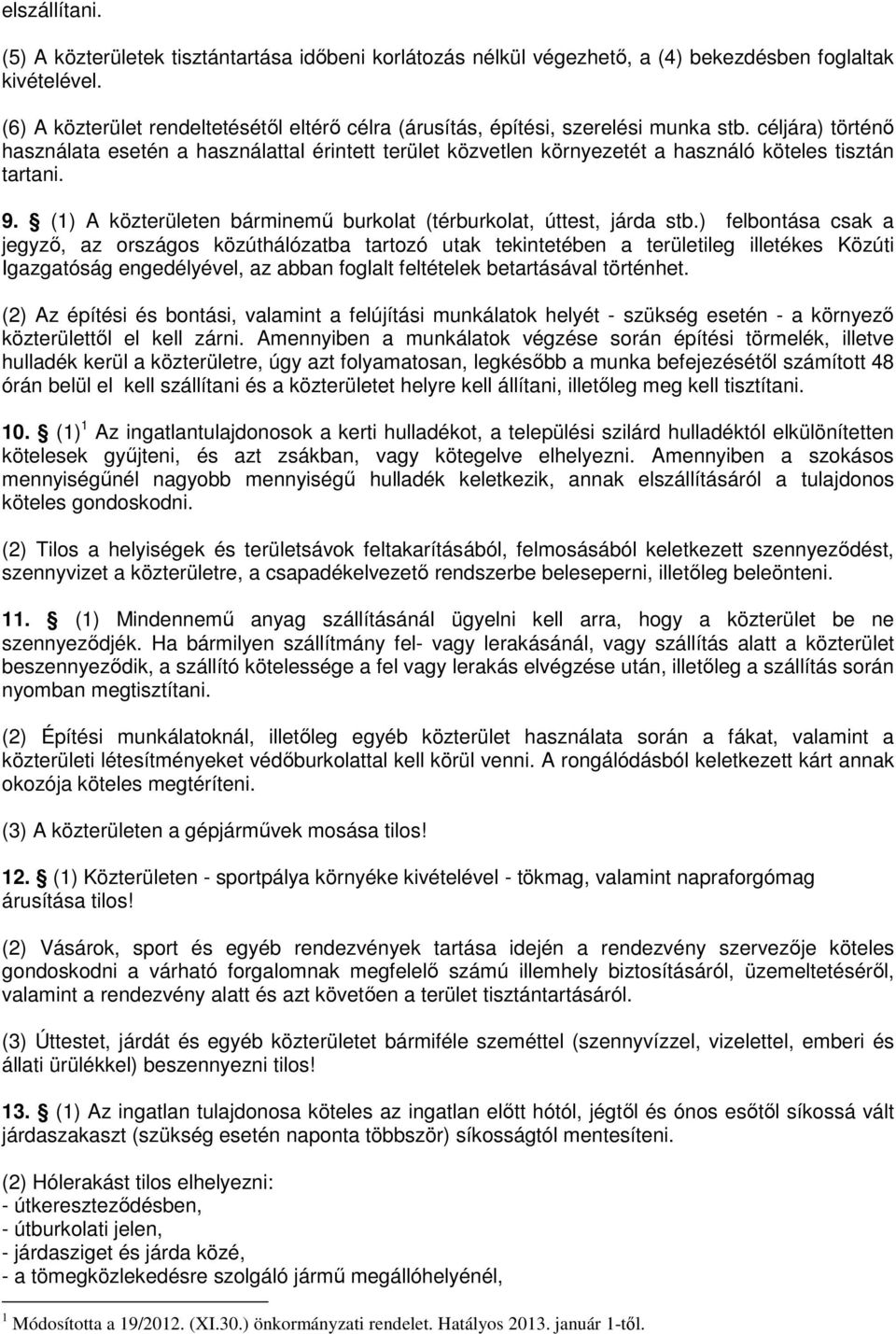 céljára) történı használata esetén a használattal érintett terület közvetlen környezetét a használó köteles tisztán tartani. 9. (1) A közterületen bárminemő burkolat (térburkolat, úttest, járda stb.