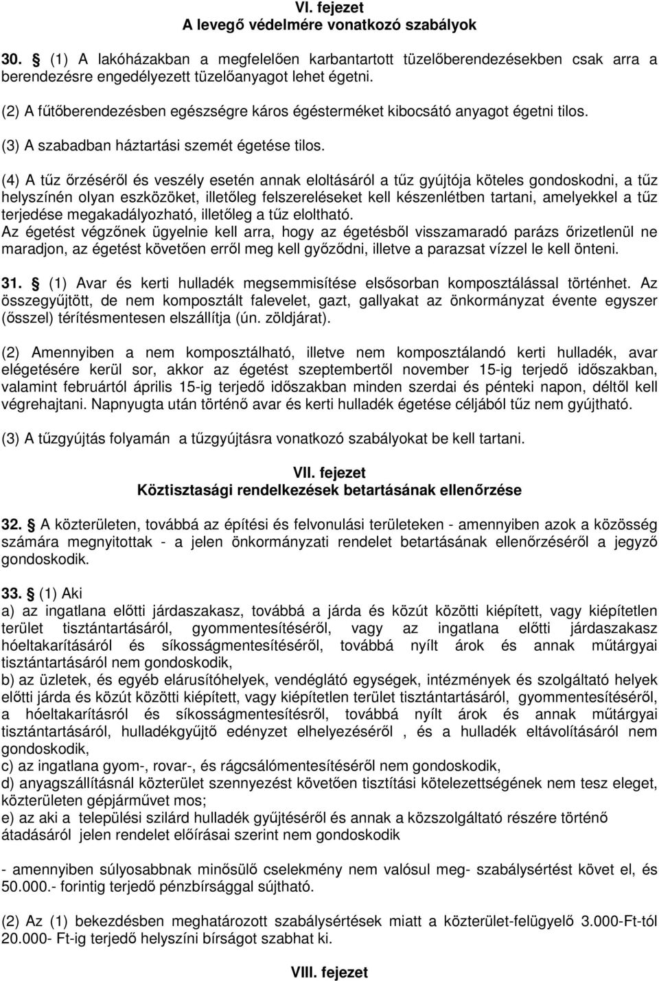 (4) A tőz ırzésérıl és veszély esetén annak eloltásáról a tőz gyújtója köteles gondoskodni, a tőz helyszínén olyan eszközöket, illetıleg felszereléseket kell készenlétben tartani, amelyekkel a tőz