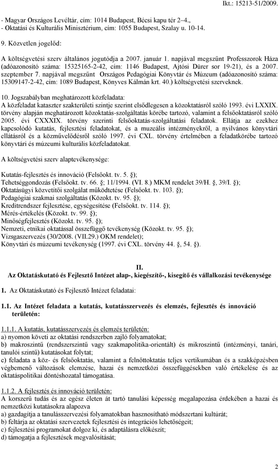 napjával megszűnt Professzorok Háza (adóazonosító száma: 15325165-2-42, cím: 1146 Budapest, Ajtósi Dürer sor 19-21), és a 2007. szeptember 7.