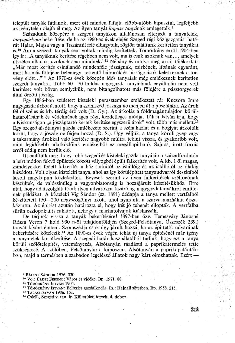 elhagytuk, rögtön találtunk kerítetlen tanyákat is. 10 Ám a szegedi tanyák sem voltak mindig kerítettek.