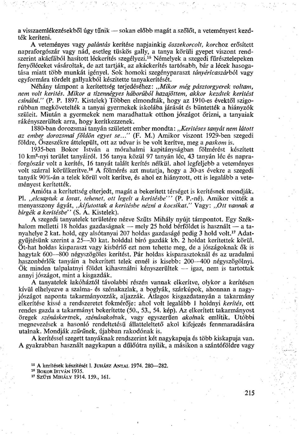 szegélyezi. 15 Némelyek a szegedi fűrésztelepeken fenyó'léceket vásároltak, de azt tartják, az akáckerítés tartósabb, bár a lécek hasogatása miatt több munkát igényel.