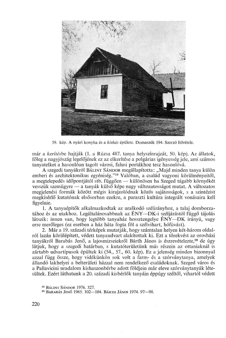 A szegedi tanyákról BÁLINT SÁNDOR megállapította: Majd minden tanya külön emberi és architektonikus egyéniség."19 Valóban, a család vagyoni körülményeitől, a megtelepedés időpontjától stb.