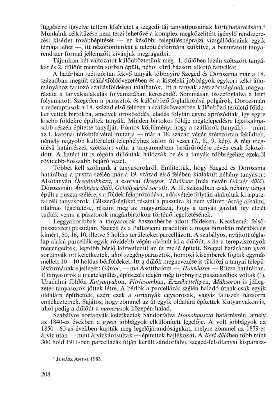 településformára szűkítve, a bemutatott tanya rendszer formai jellemzőit kívánjuk megragadni. Tájunkon két változatot különböztetünk meg: 1. dűlőben lazán szétszórt tanyá kat és 2.