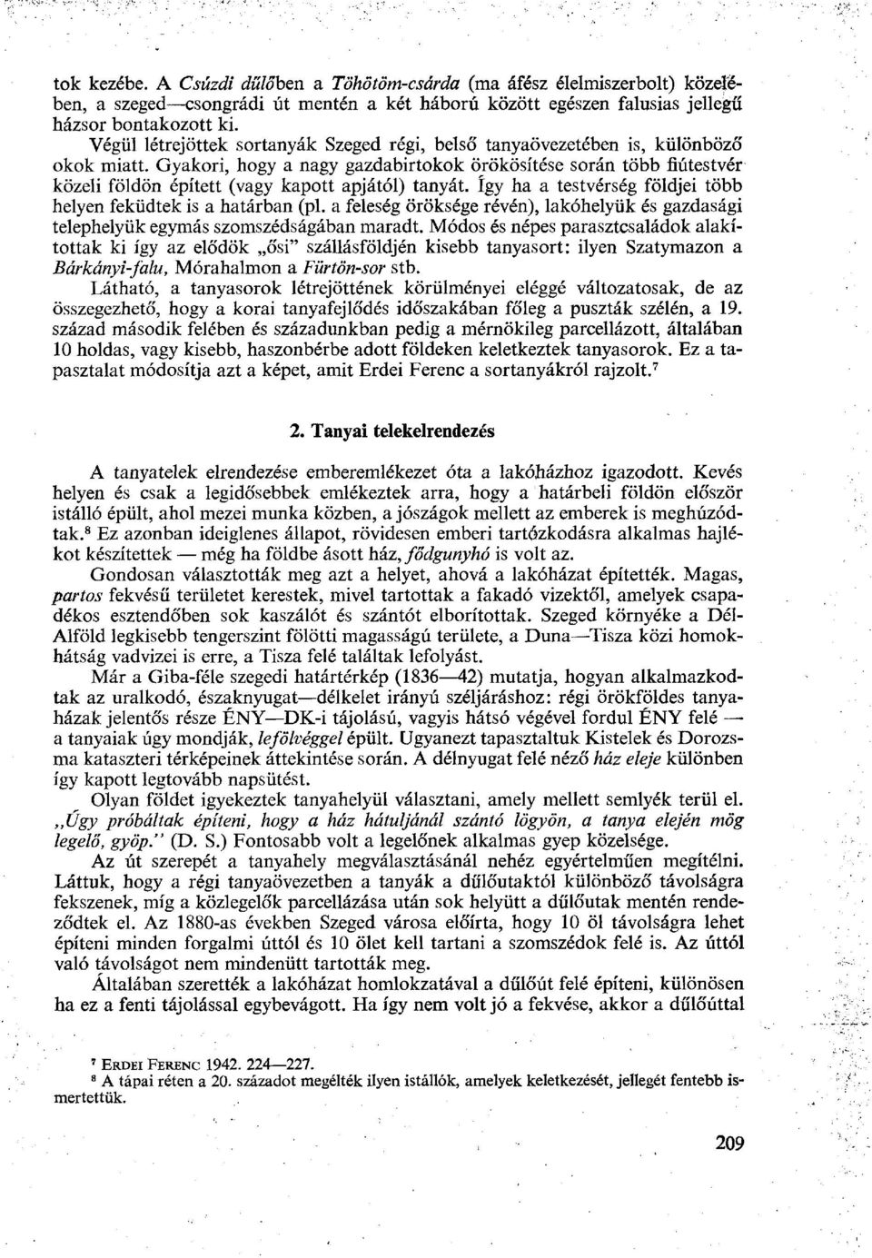 Gyakori, hogy a nagy gazdabirtokok örökösítése során több fiútestvér közeli földön épített (vagy kapott apjától) tanyát. így ha a testvérség földjei több helyen feküdtek is a határban (pl.