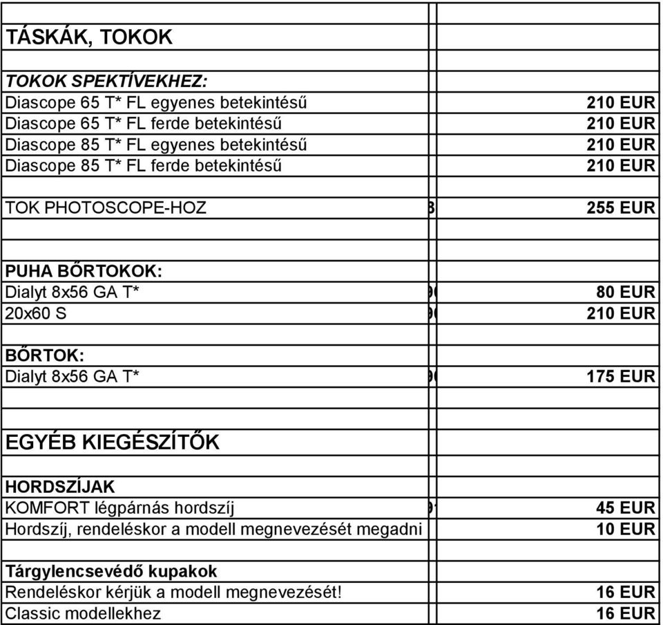 S 52 90 83 BŐRTOK: Dialyt 8x56 GA T* 52 90 52 175 EUR EGYÉB KIEGÉSZÍTŐK HORDSZÍJAK KOMFORT légpárnás hordszíj 52 91 13 45 EUR Hordszíj,