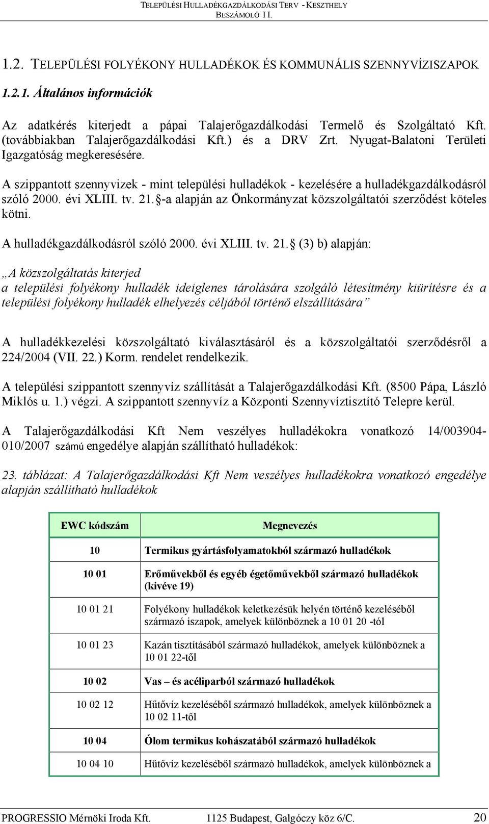 A szippantott szennyvizek - mint települési hulladékok - kezelésére a hulladékgazdálkodásról szóló 2000. évi XLIII. tv. 21. -a alapján az Önkormányzat közszolgáltatói szerződést köteles kötni.