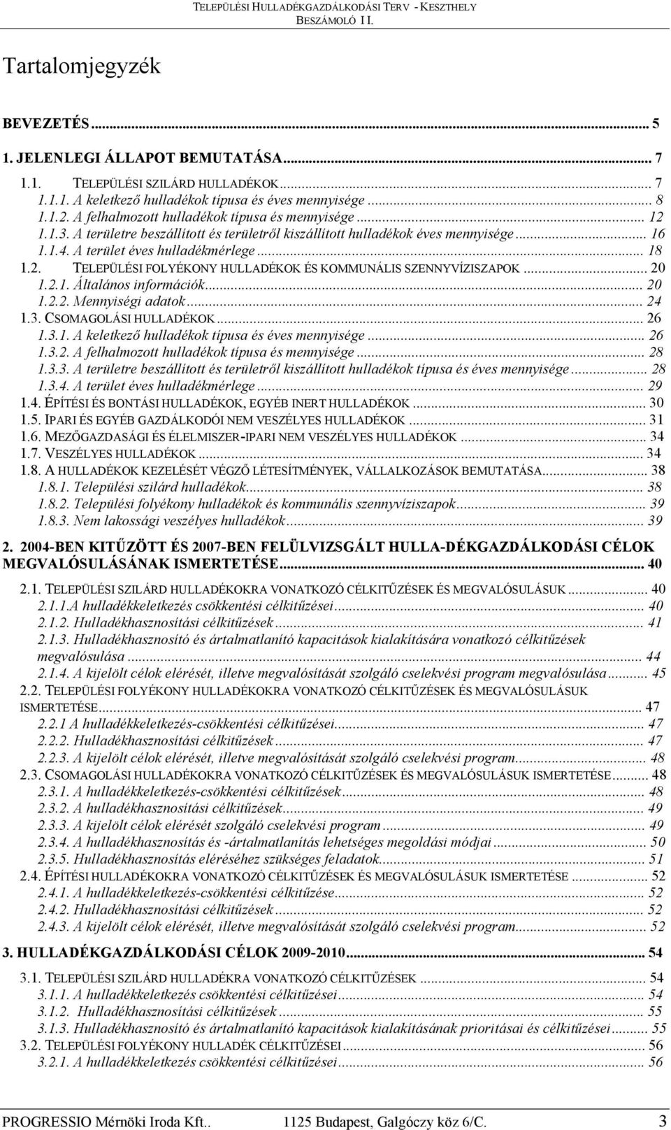 ..20 1.2.1. Általános információk...20 1.2.2. Mennyiségi adatok...24 1.3. CSOMAGOLÁSI HULLADÉKOK...26 1.3.1. A keletkező hulladékok típusa és éves mennyisége...26 1.3.2. A felhalmozott hulladékok típusa és mennyisége.