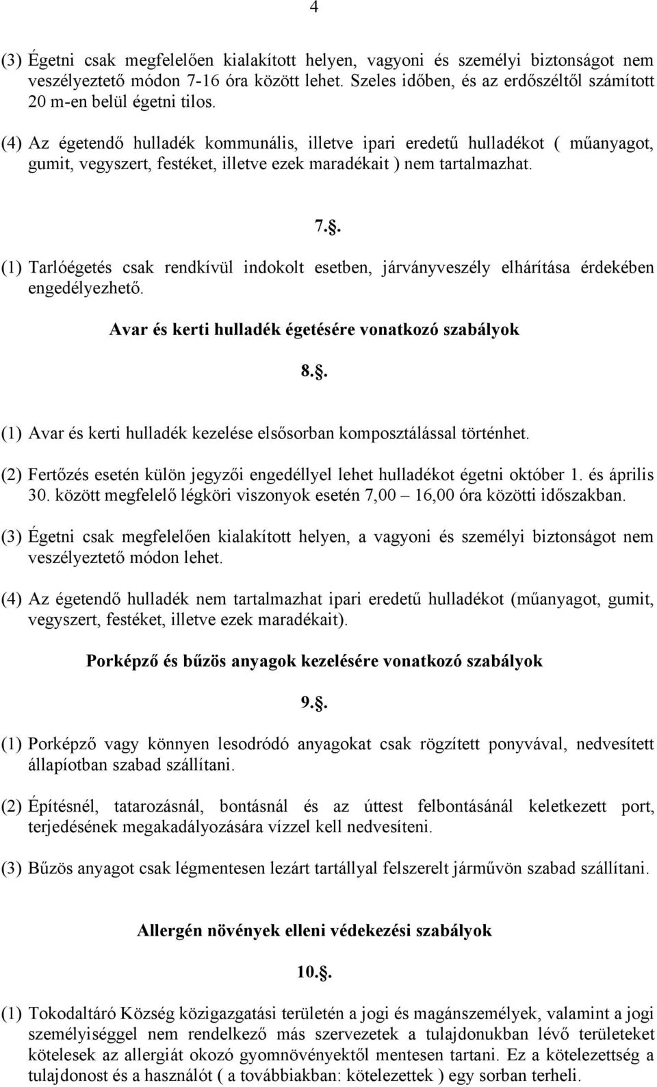 . (1) Tarlóégetés csak rendkívül indokolt esetben, járványveszély elhárítása érdekében engedélyezhető. Avar és kerti hulladék égetésére vonatkozó szabályok 8.