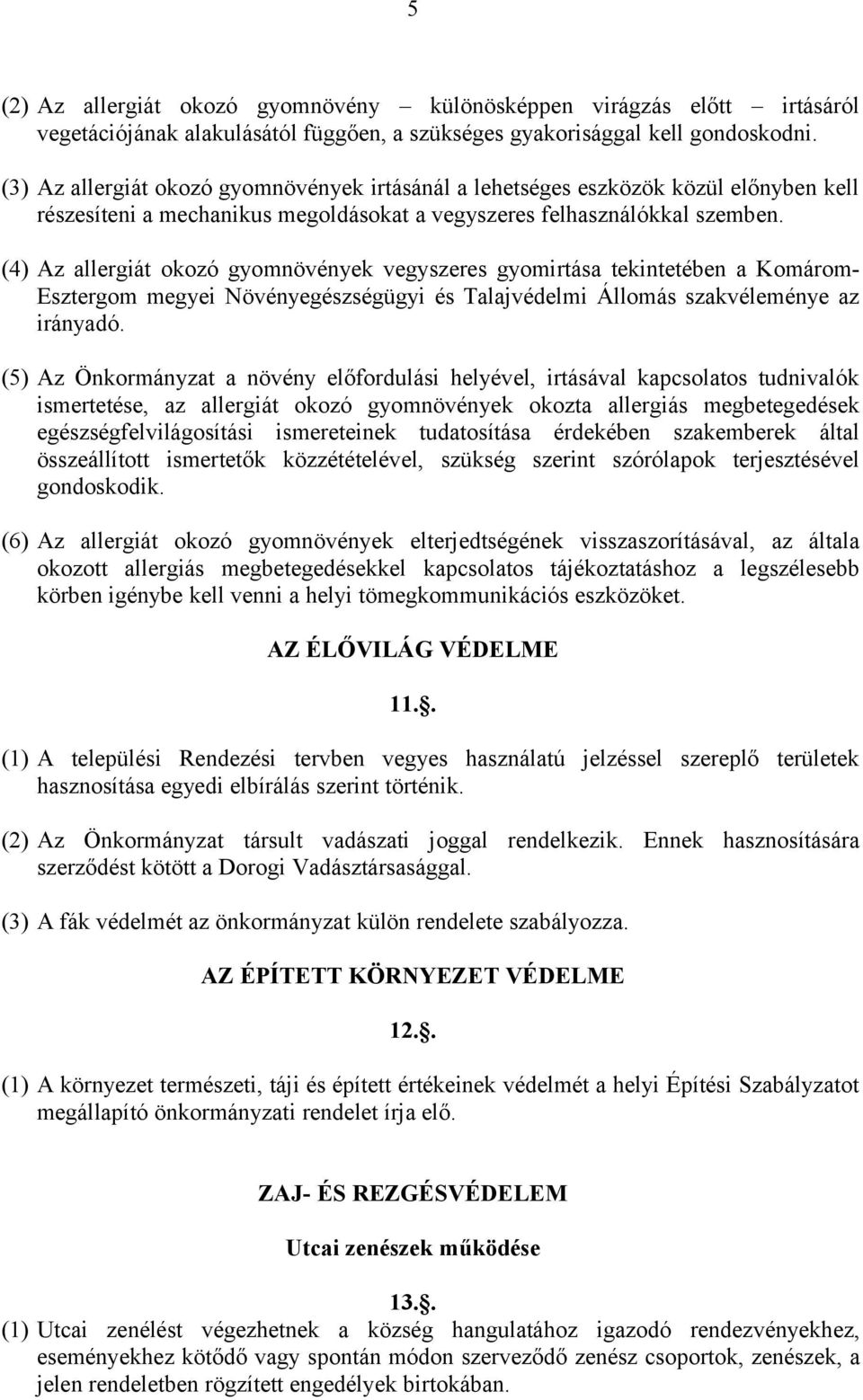 (4) Az allergiát okozó gyomnövények vegyszeres gyomirtása tekintetében a Komárom- Esztergom megyei Növényegészségügyi és Talajvédelmi Állomás szakvéleménye az irányadó.