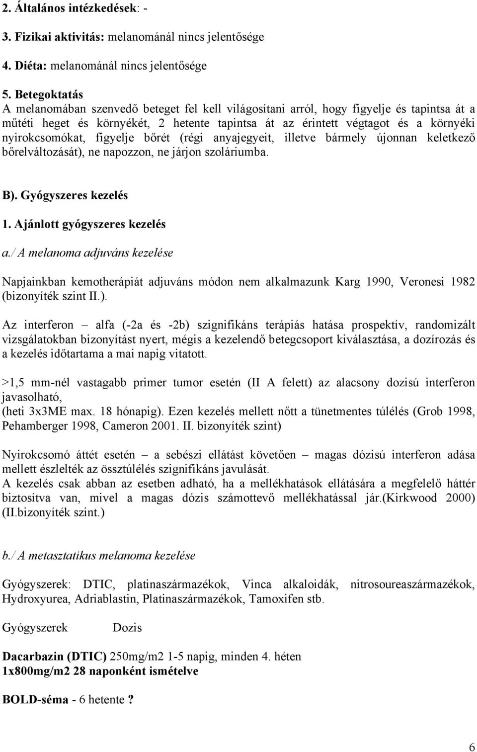 nyirokcsomókat, figyelje bőrét (régi anyajegyeit, illetve bármely újonnan keletkező bőrelváltozását), ne napozzon, ne járjon szoláriumba. B). Gyógyszeres kezelés 1. Ajánlott gyógyszeres kezelés a.