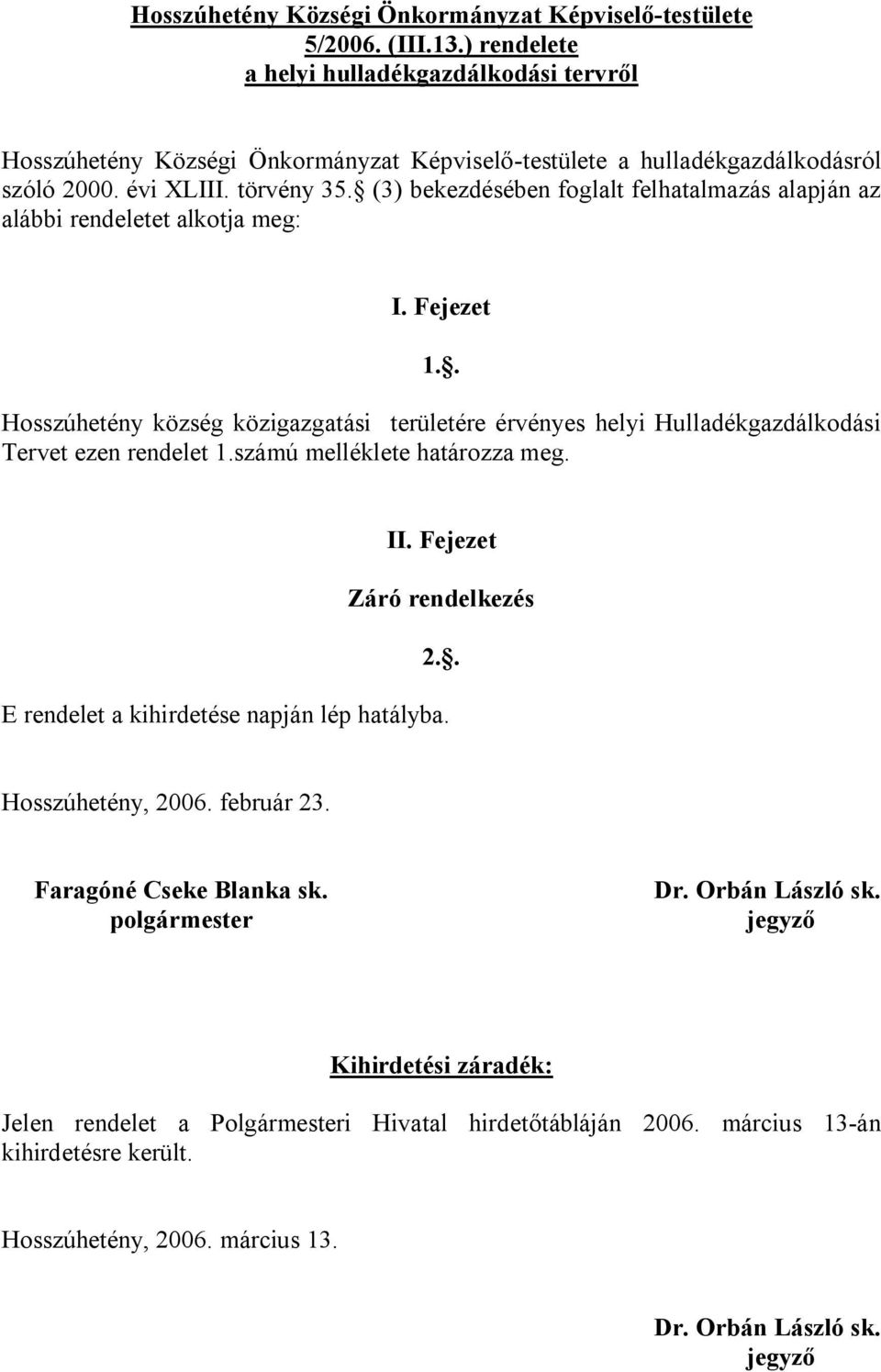 (3) bekezdésében foglalt felhatalmazás alapján az alábbi rendeletet alkotja meg: I. Fejezet 1.. Hosszúhetény község közigazgatási területére érvényes helyi Hulladékgazdálkodási Tervet ezen rendelet 1.