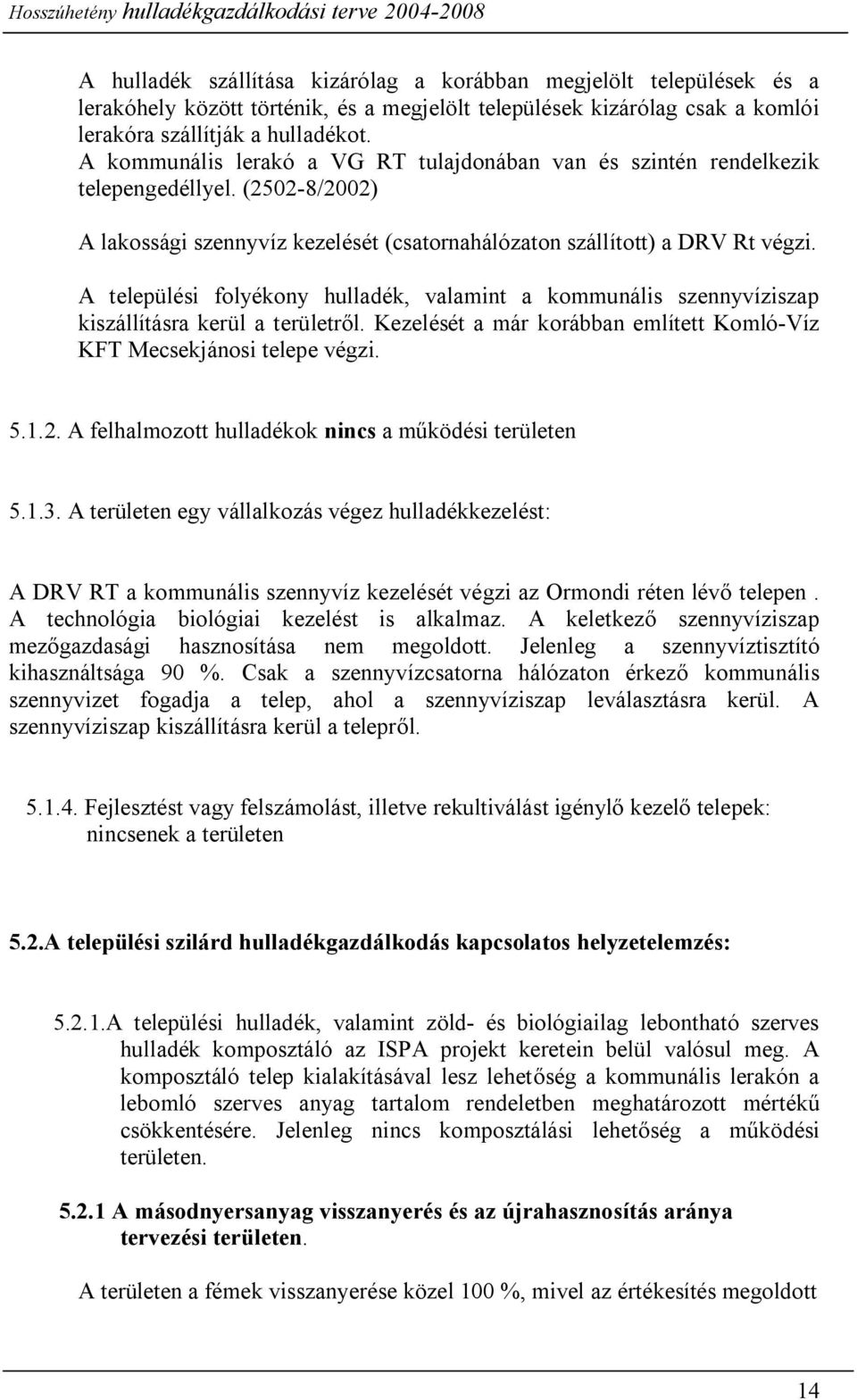 A települési folyékony hulladék, valamint a kommunális szennyvíziszap kiszállításra kerül a területről. Kezelését a már korábban említett Komló-Víz KFT Mecsekjánosi telepe végzi. 5.1.2.