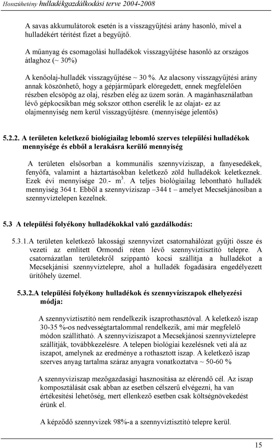 Az alacsony visszagyűjtési arány annak köszönhető, hogy a gépjárműpark elöregedett, ennek megfelelően részben elcsöpög az olaj, részben elég az üzem során.