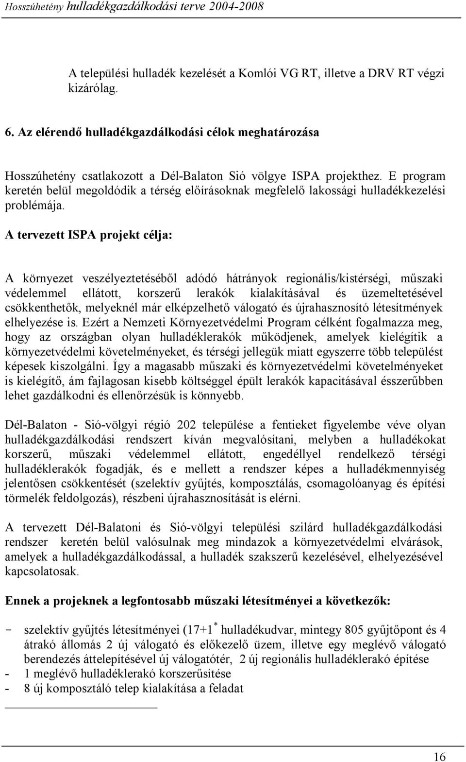 E program keretén belül megoldódik a térség előírásoknak megfelelő lakossági hulladékkezelési problémája.