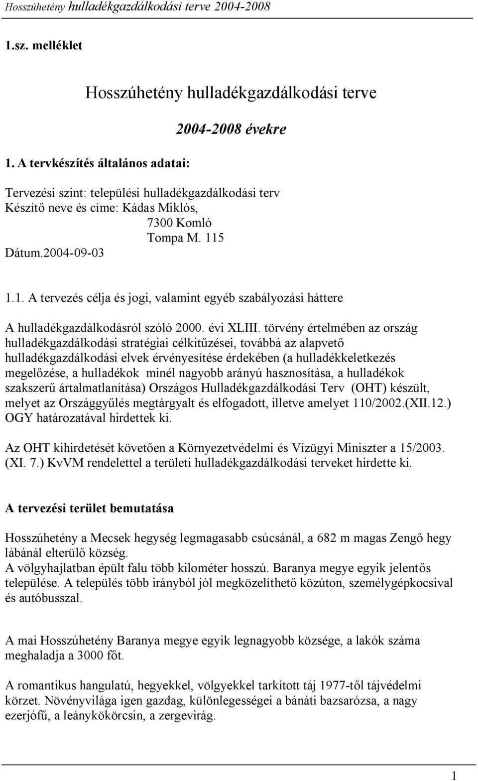 5 Dátum.2004-09-03 1.1. A tervezés célja és jogi, valamint egyéb szabályozási háttere A hulladékgazdálkodásról szóló 2000. évi XLIII.