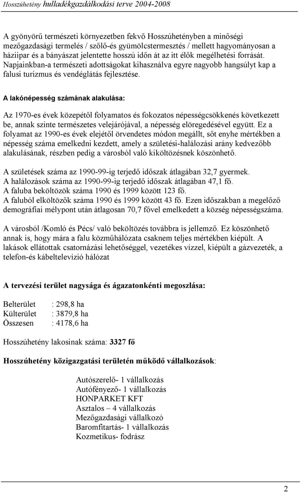 A lakónépesség számának alakulása: Az 1970-es évek közepétől folyamatos és fokozatos népességcsökkenés következett be, annak szinte természetes velejárójával, a népesség elöregedésével együtt.