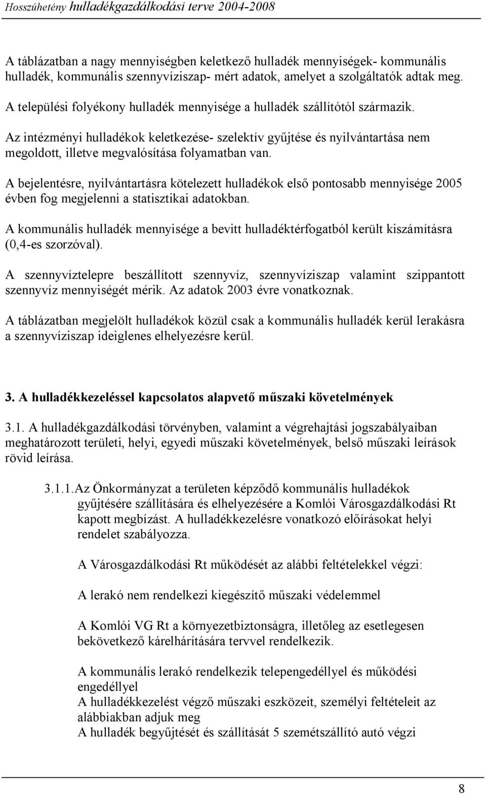 Az intézményi hulladékok keletkezése- szelektív gyűjtése és nyilvántartása nem megoldott, illetve megvalósítása folyamatban van.