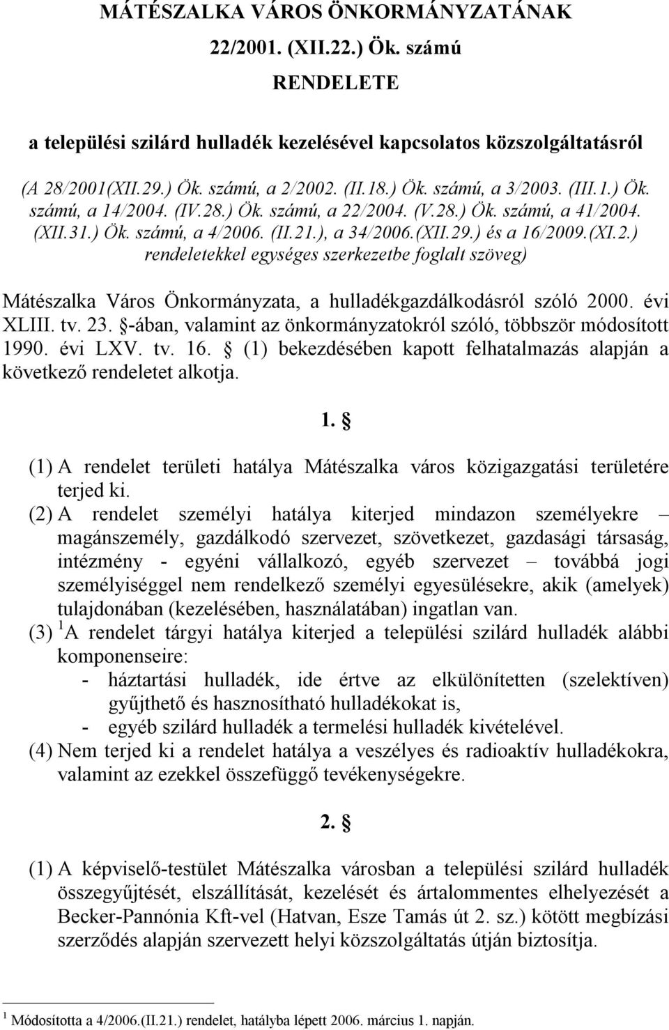 évi XLIII. tv. 23. -ában, valamint az önkormányzatokról szóló, többször módosított 1990. évi LXV. tv. 16. (1) bekezdésében kapott felhatalmazás alapján a következő rendeletet alkotja. 1. (1) A rendelet területi hatálya Mátészalka város közigazgatási területére terjed ki.