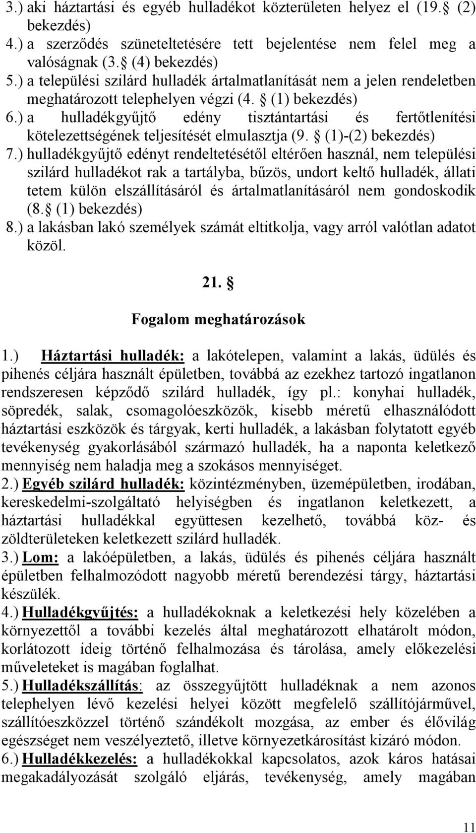 ) a hulladékgyűjtő edény tisztántartási és fertőtlenítési kötelezettségének teljesítését elmulasztja (9. (1)-(2) bekezdés) 7.