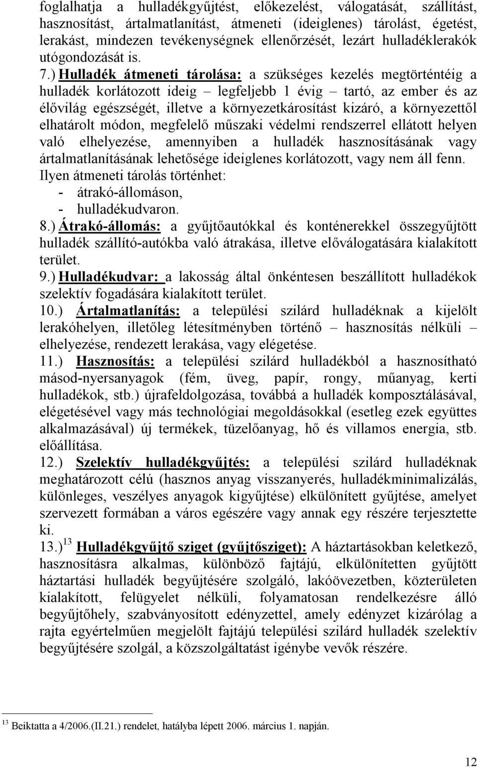 ) Hulladék átmeneti tárolása: a szükséges kezelés megtörténtéig a hulladék korlátozott ideig legfeljebb 1 évig tartó, az ember és az élővilág egészségét, illetve a környezetkárosítást kizáró, a