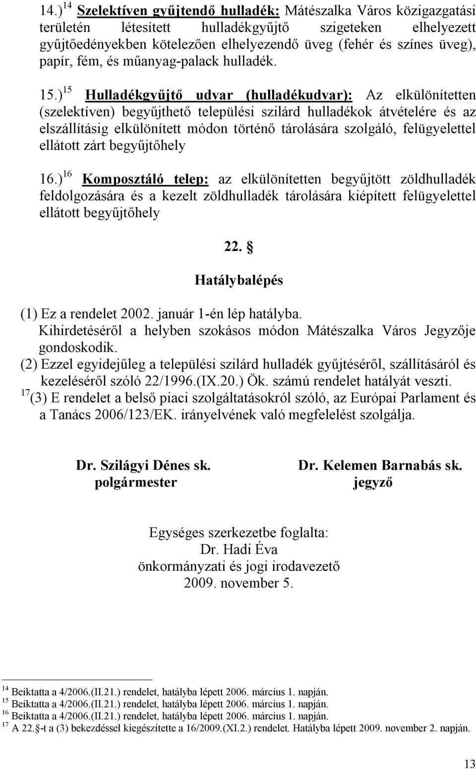 ) 15 Hulladékgyűjtő udvar (hulladékudvar): Az elkülönítetten (szelektíven) begyűjthető települési szilárd hulladékok átvételére és az elszállításig elkülönített módon történő tárolására szolgáló,