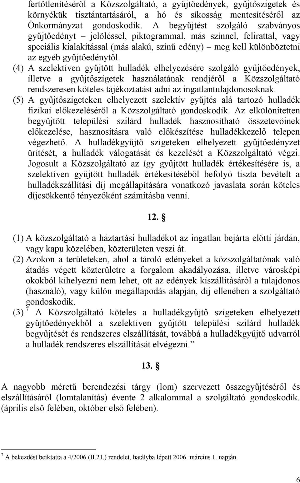 (4) A szelektíven gyűjtött hulladék elhelyezésére szolgáló gyűjtőedények, illetve a gyűjtőszigetek használatának rendjéről a Közszolgáltató rendszeresen köteles tájékoztatást adni az