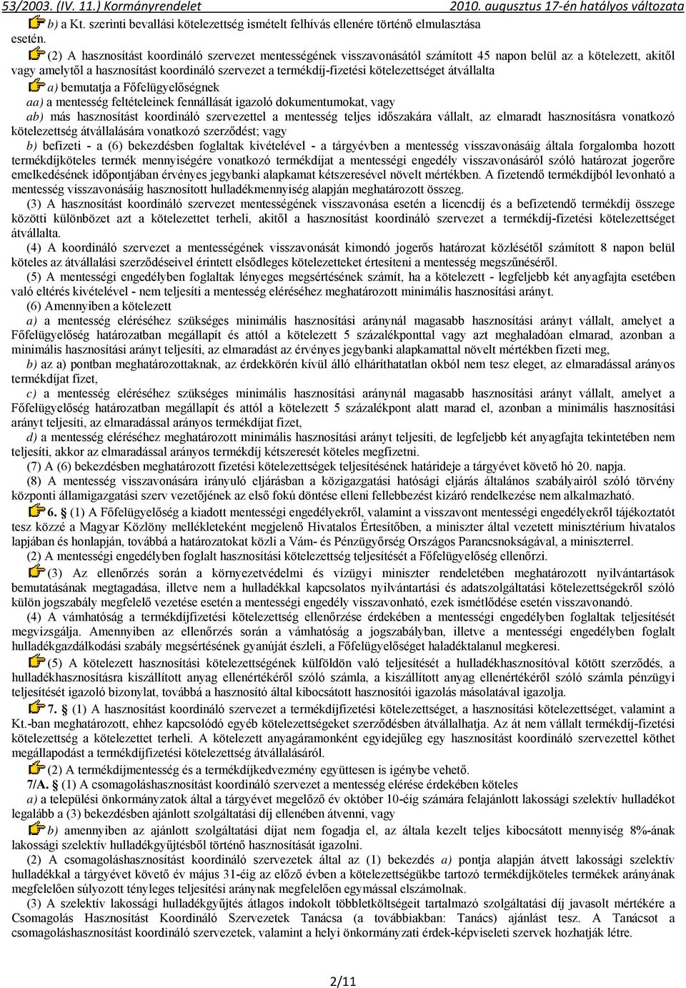 kötelezettséget átvállalta a) bemutatja a Főfelügyelőségnek aa) a mentesség feltételeinek fennállását igazoló dokumentumokat, vagy ab) más hasznosítást koordináló szervezettel a mentesség teljes