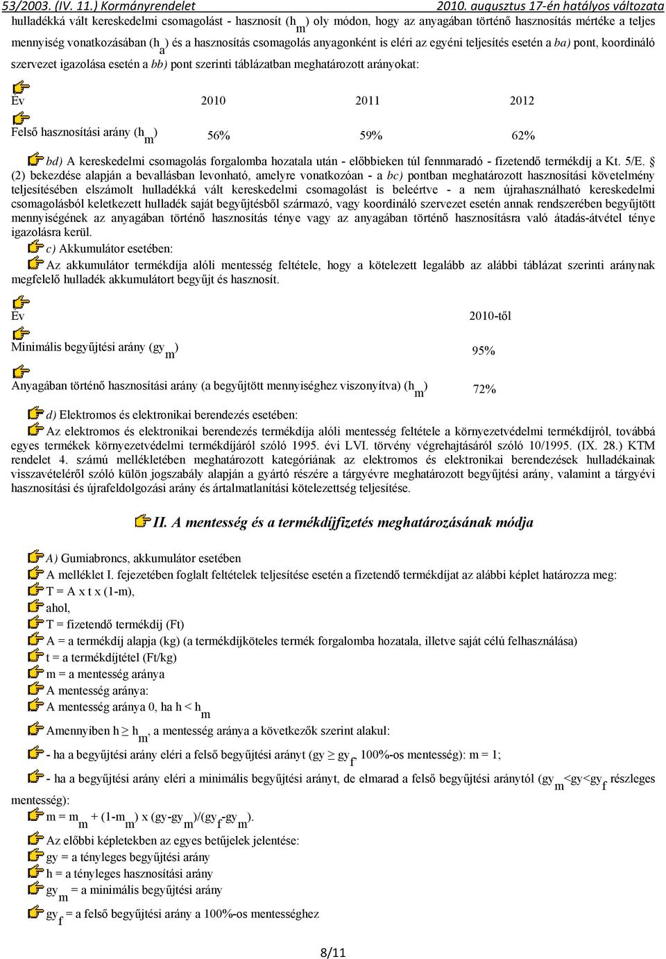 59% 62% bd) A kereskedelmi csomagolás forgalomba hozatala után - előbbieken túl fennmaradó - fizetendő termékdíj a Kt. 5/E.